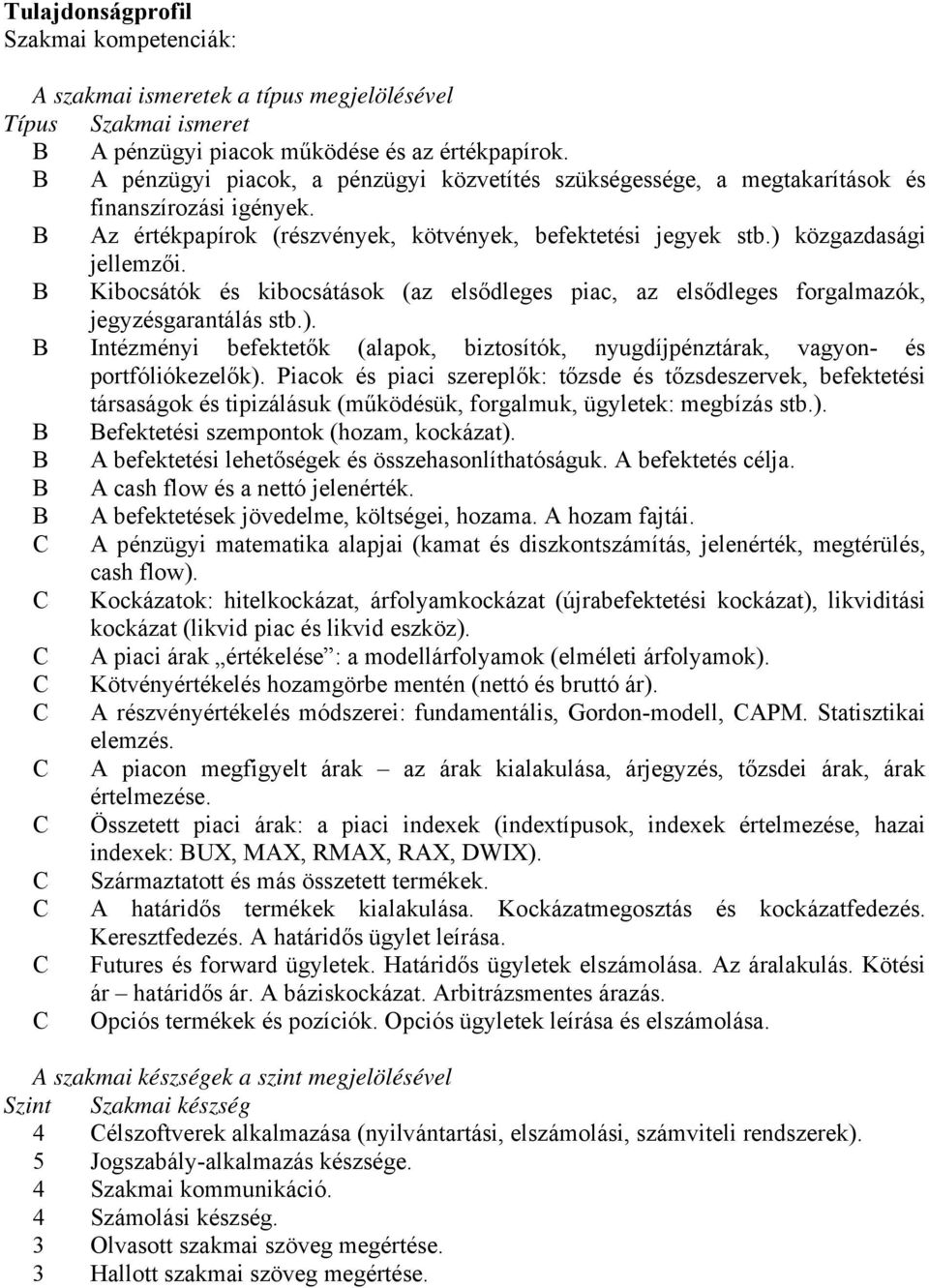 B Kibocsátók és kibocsátások (az elsődleges piac, az elsődleges forgalmazók, jegyzésgarantálás stb.). B Intézményi befektetők (alapok, biztosítók, nyugdíjpénztárak, vagyon- és portfóliókezelők).