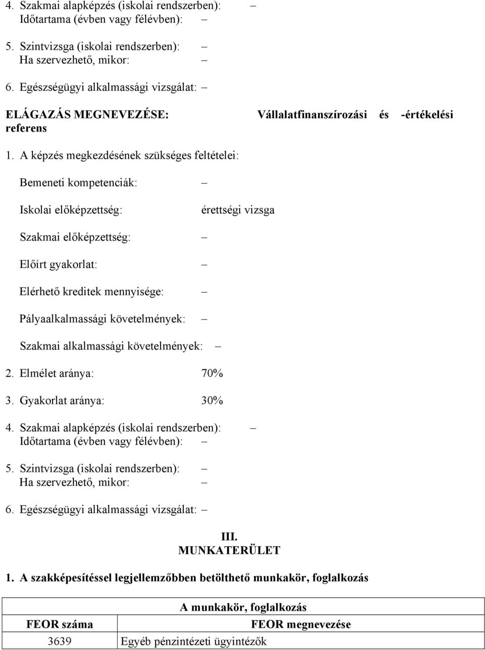 A képzés megkezdésének szükséges feltételei: Bemeneti kompetenciák: Iskolai előképzettség: érettségi vizsga Szakmai előképzettség: Előírt gyakorlat: Elérhető kreditek mennyisége: Pályaalkalmassági