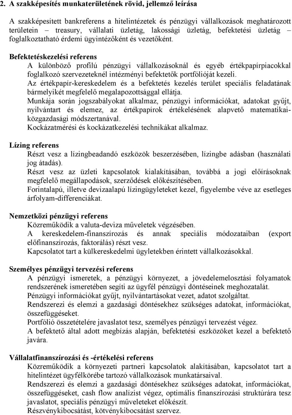 Befektetéskezelési referens A különböző profilú pénzügyi vállalkozásoknál és egyéb értékpapírpiacokkal foglalkozó szervezeteknél intézményi befektetők portfólióját kezeli.