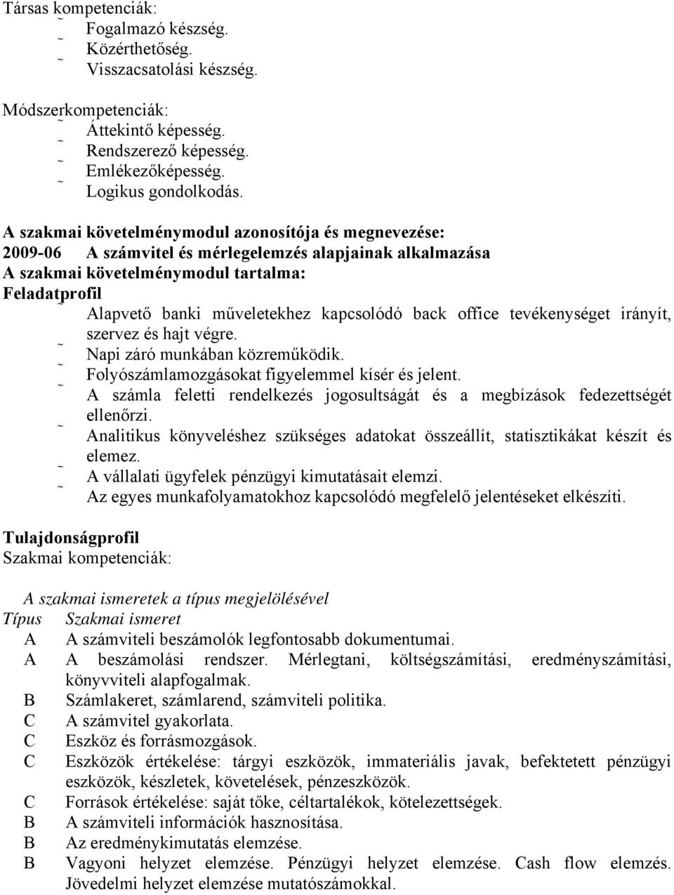 kapcsolódó back office tevékenységet irányít, szervez és hajt végre. Napi záró munkában közreműködik. Folyószámlamozgásokat figyelemmel kísér és jelent.