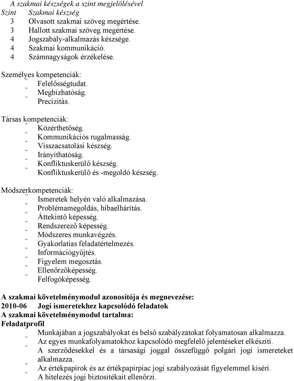 Konfliktuskerülő készség. Konfliktuskerülő és -megoldó készség. Módszerkompetenciák: Ismeretek helyén való alkalmazása. Problémamegoldás, hibaelhárítás. Áttekintő képesség. Rendszerező képesség.