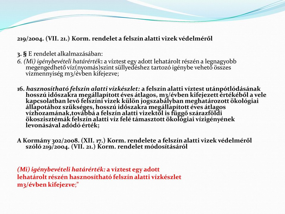 hasznosítható felszín alatti vízkészlet: a felszín alatti víztest utánpótlódásának hosszú időszakra megállapított éves átlagos, m3/évben kifejezett értékéből a vele kapcsolatban levő felszíni vizek