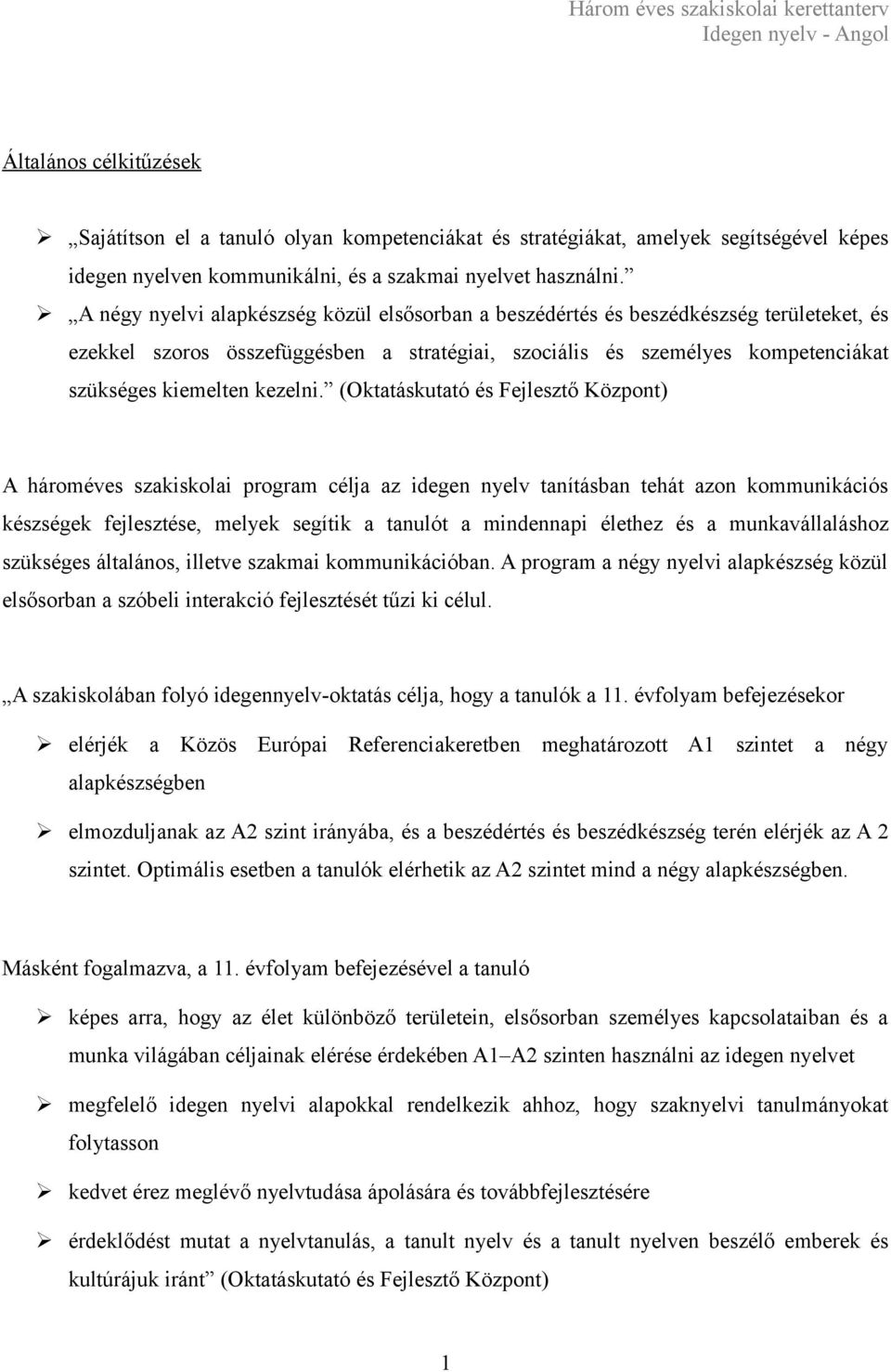 (Oktatáskutató és Fejlesztő Központ) A hároméves szakiskolai program célja az idegen nyelv tanításban tehát azon kommunikációs készségek fejlesztése, melyek segítik a tanulót a mindennapi élethez és