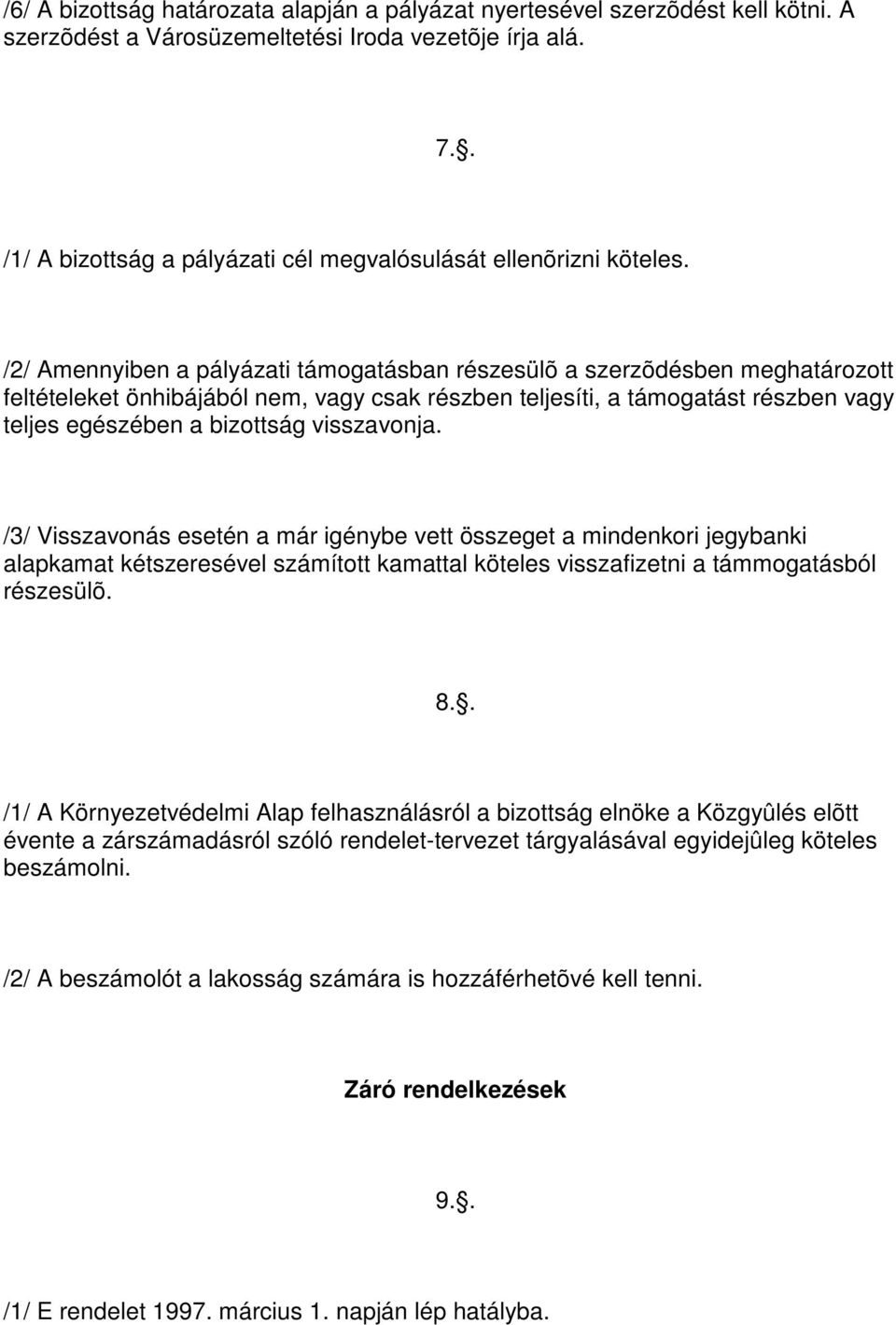 /2/ Amennyiben a pályázati támogatásban részesülõ a szerzõdésben meghatározott feltételeket önhibájából nem, vagy csak részben teljesíti, a támogatást részben vagy teljes egészében a bizottság