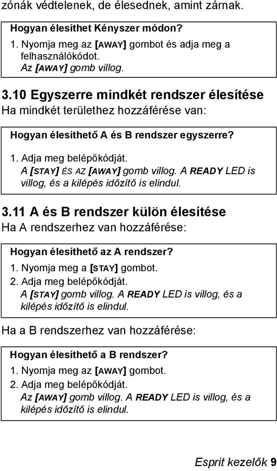 A READY LED is villog, és a kilépés időzítő is elindul. 3.11 A és B rendszer külön élesítése Ha A rendszerhez van hozzáférése: Hogyan élesíthető az A rendszer? 1. Nyomja meg a [STAY] gombot. 2.