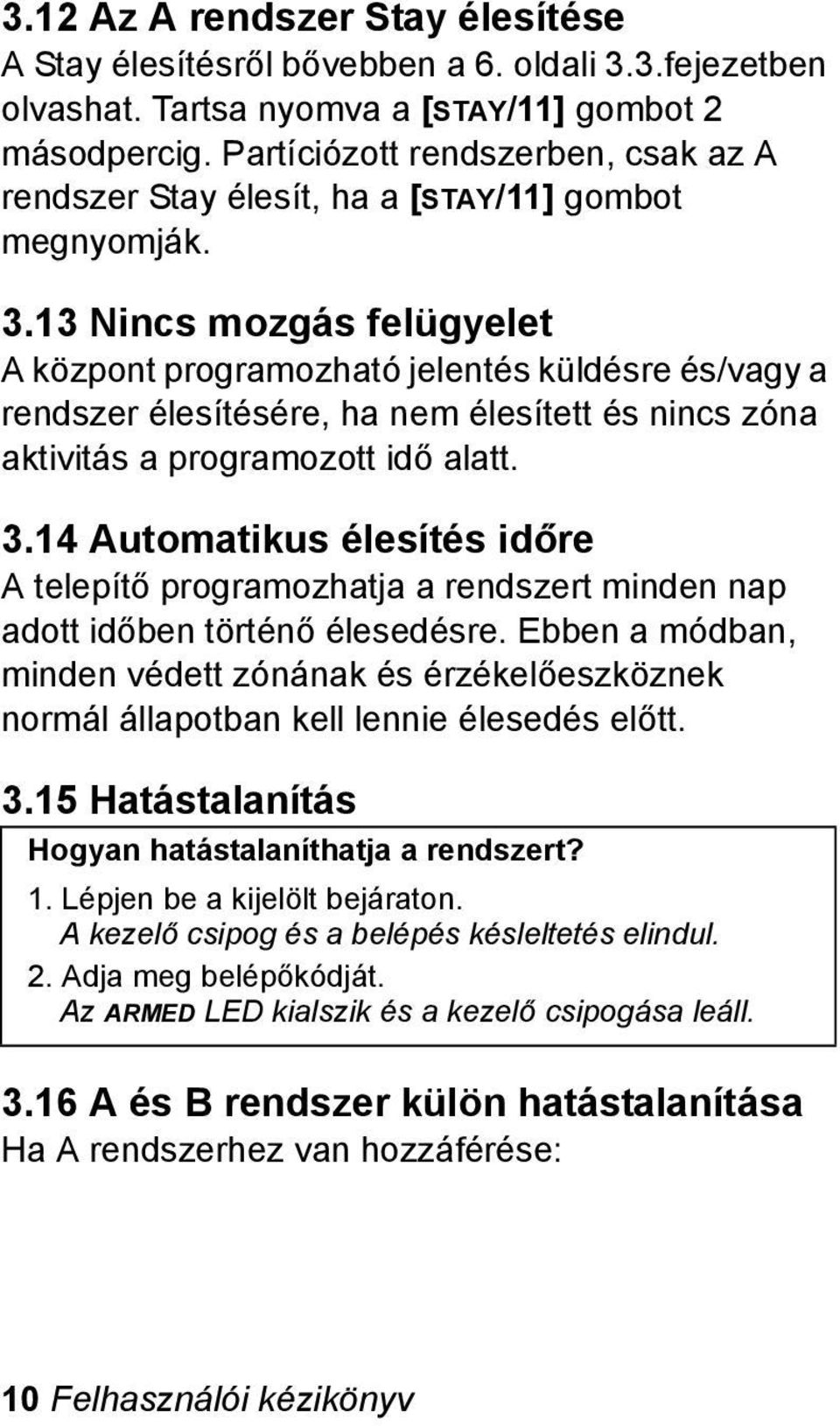 13 Nincs mozgás felügyelet A központ programozható jelentés küldésre és/vagy a rendszer élesítésére, ha nem élesített és nincs zóna aktivitás a programozott idő alatt. 3.