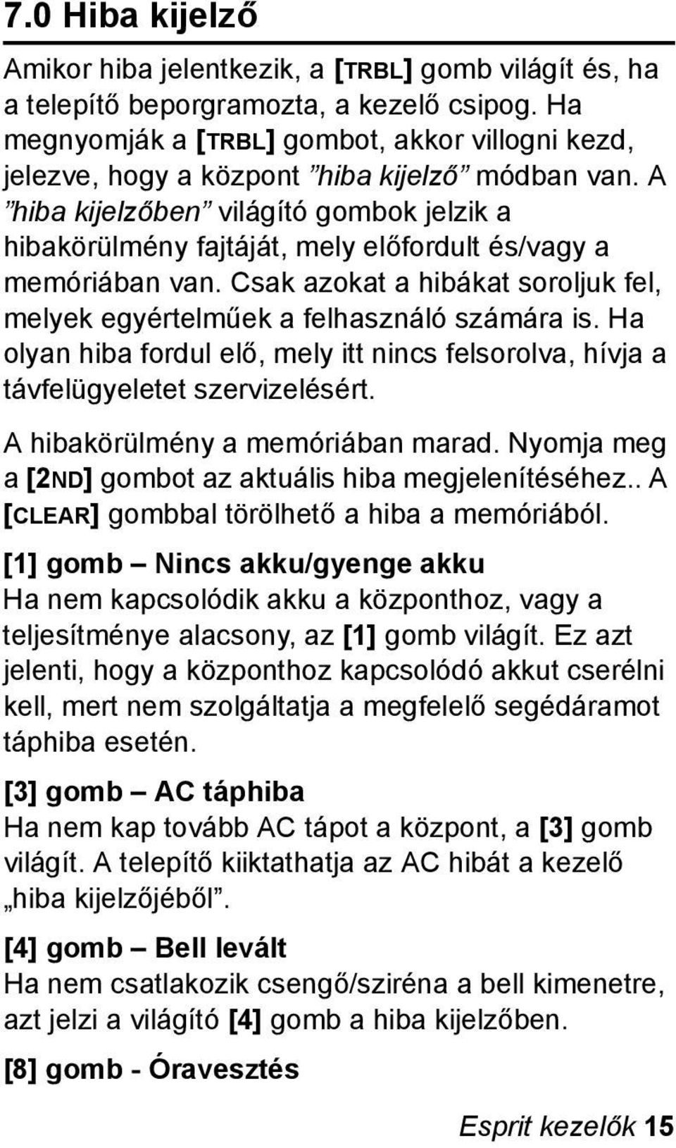 A hiba kijelzőben világító gombok jelzik a hibakörülmény fajtáját, mely előfordult és/vagy a memóriában van. Csak azokat a hibákat soroljuk fel, melyek egyértelműek a felhasználó számára is.