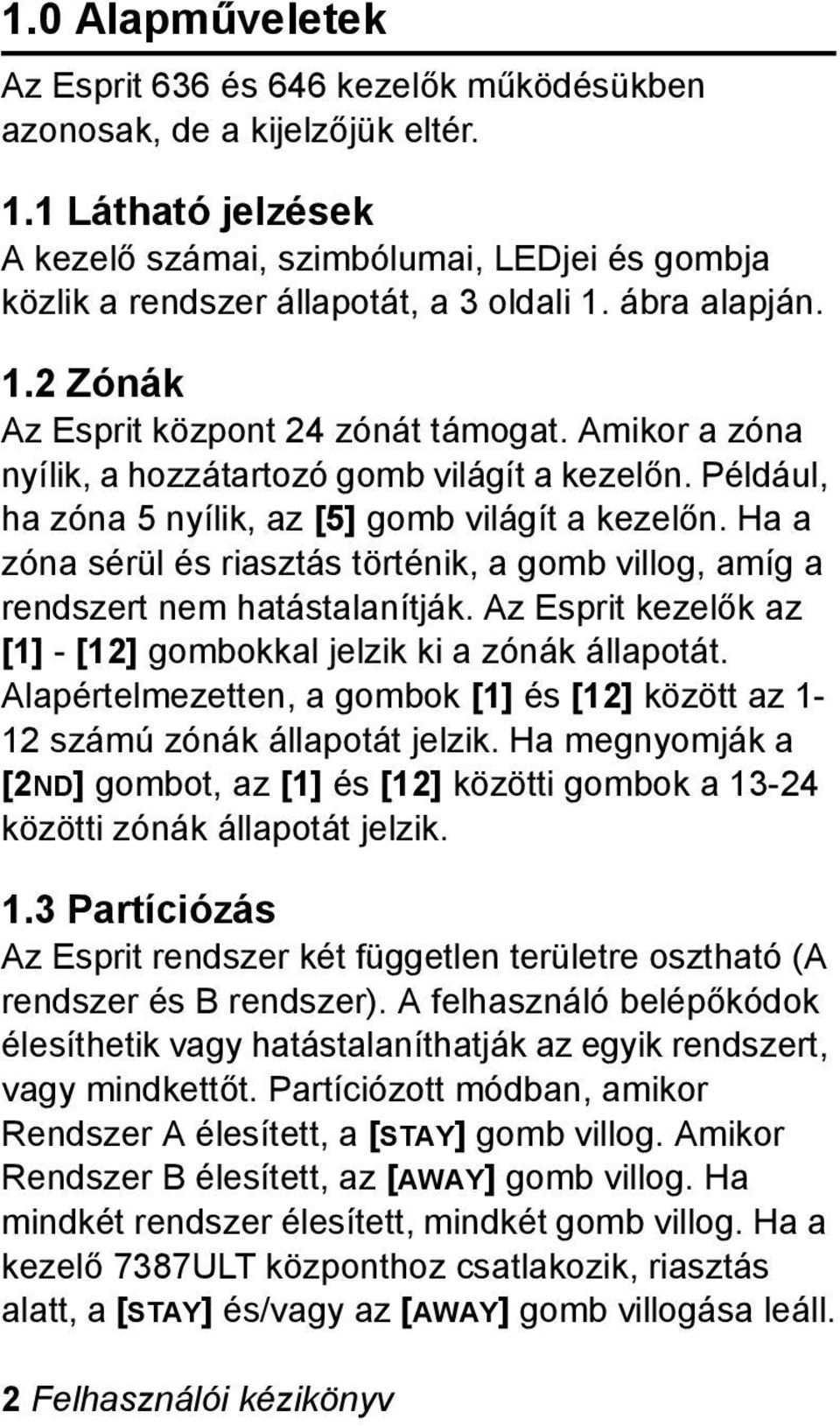 Amikor a zóna nyílik, a hozzátartozó gomb világít a kezelőn. Például, ha zóna 5 nyílik, az [5] gomb világít a kezelőn.