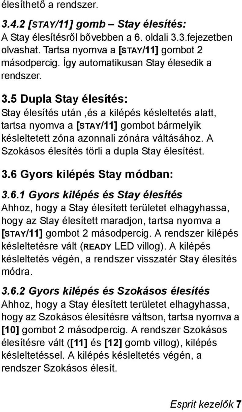 5 Dupla Stay élesítés: Stay élesítés után,és a kilépés késleltetés alatt, tartsa nyomva a [STAY/11] gombot bármelyik késleltetett zóna azonnali zónára váltásához.