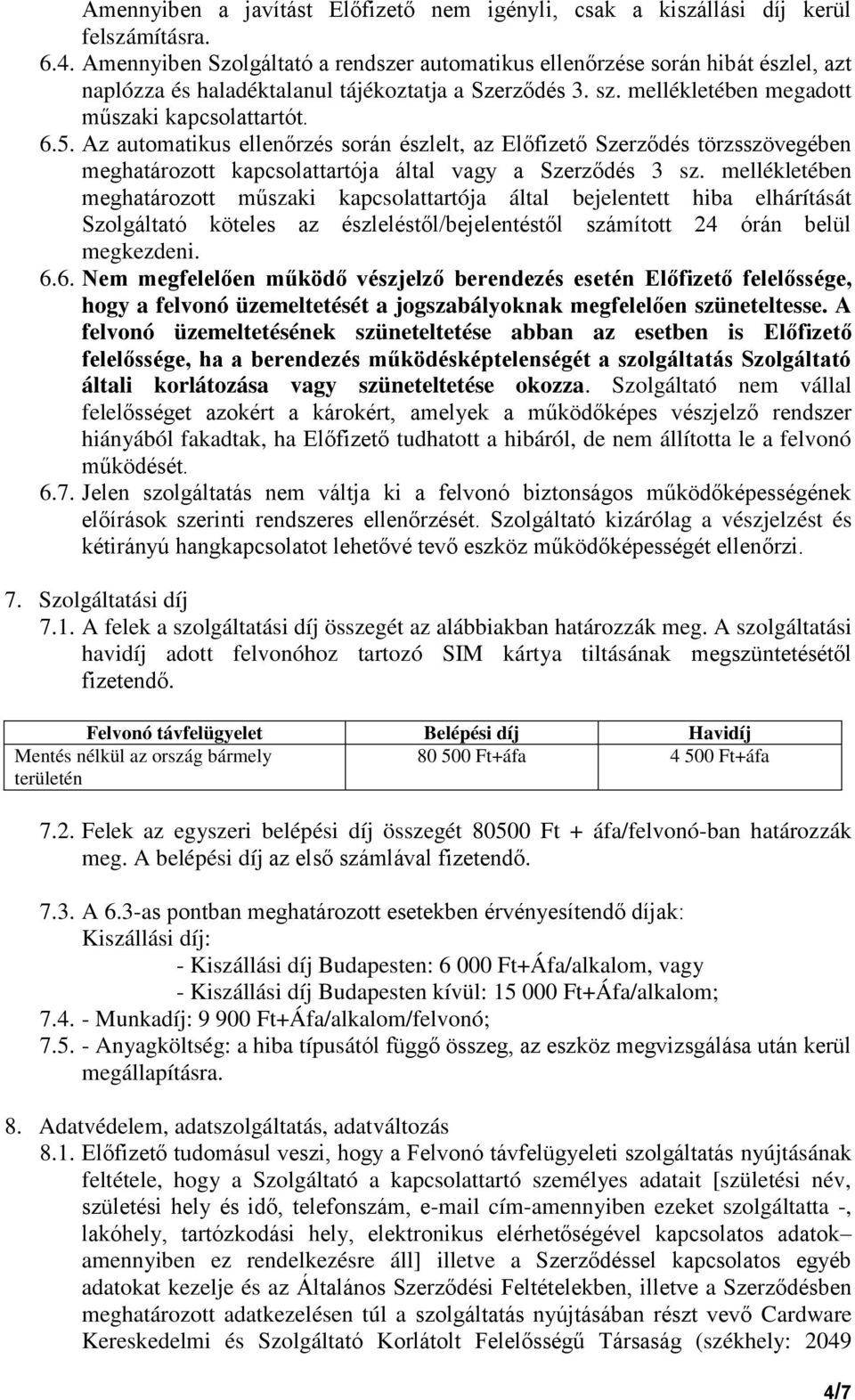Az automatikus ellenőrzés során észlelt, az Előfizető Szerződés törzsszövegében meghatározott kapcsolattartója által vagy a Szerződés 3 sz.