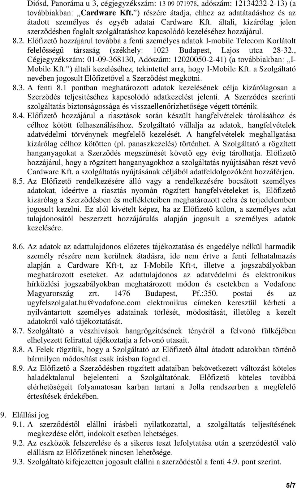 Előfizető hozzájárul továbbá a fenti személyes adatok I-mobile Telecom Korlátolt felelősségű társaság (székhely: 1023 Budapest, Lajos utca 28-32.