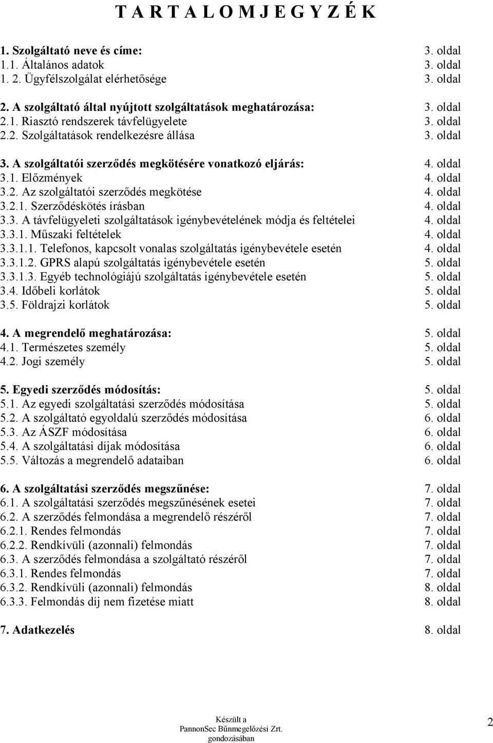 A szolgáltatói szerződés megkötésére vonatkozó eljárás: 4. oldal 3.1. Előzmények 4. oldal 3.2. Az szolgáltatói szerződés megkötése 4. oldal 3.2.1. Szerződéskötés írásban 4. oldal 3.3. A távfelügyeleti szolgáltatások igénybevételének módja és feltételei 4.