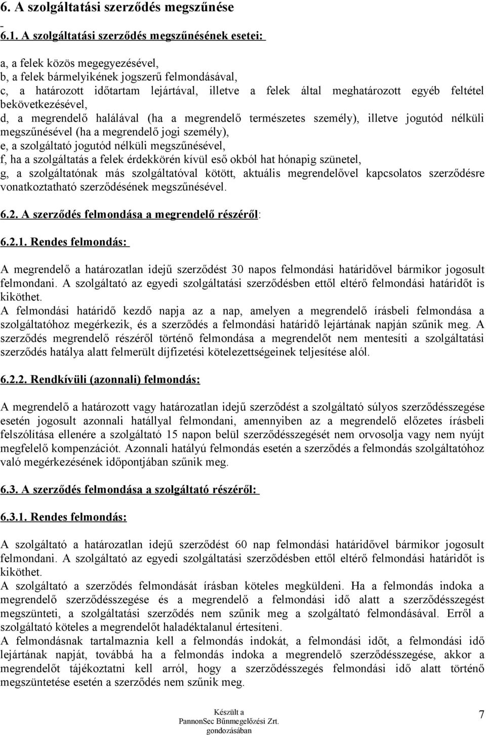 meghatározott egyéb feltétel bekövetkezésével, d, a megrendelő halálával (ha a megrendelő természetes személy), illetve jogutód nélküli megszűnésével (ha a megrendelő jogi személy), e, a szolgáltató