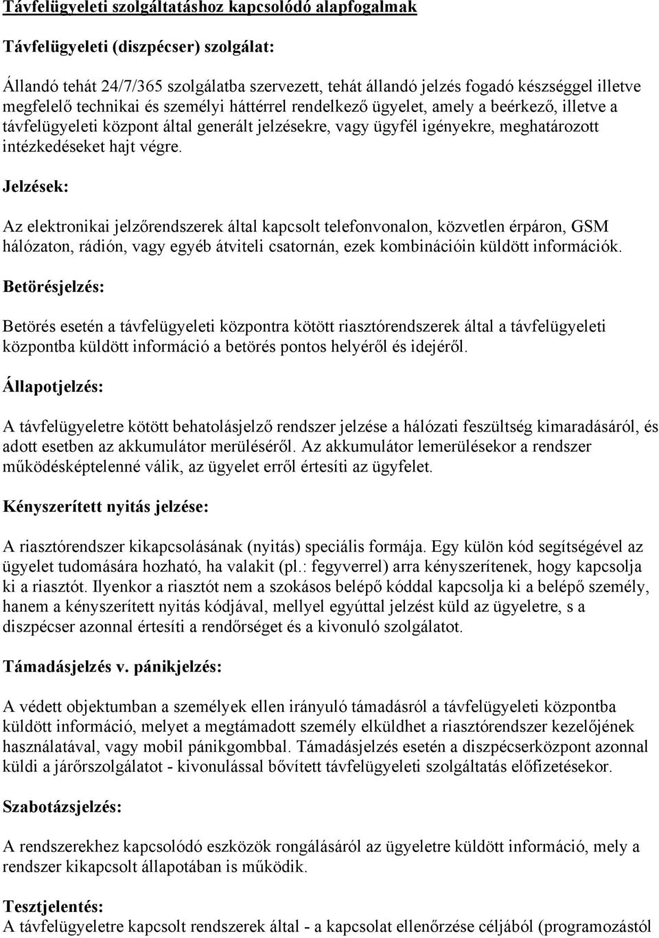 Jelzések: Az elektronikai jelzőrendszerek által kapcsolt telefonvonalon, közvetlen érpáron, GSM hálózaton, rádión, vagy egyéb átviteli csatornán, ezek kombinációin küldött információk.