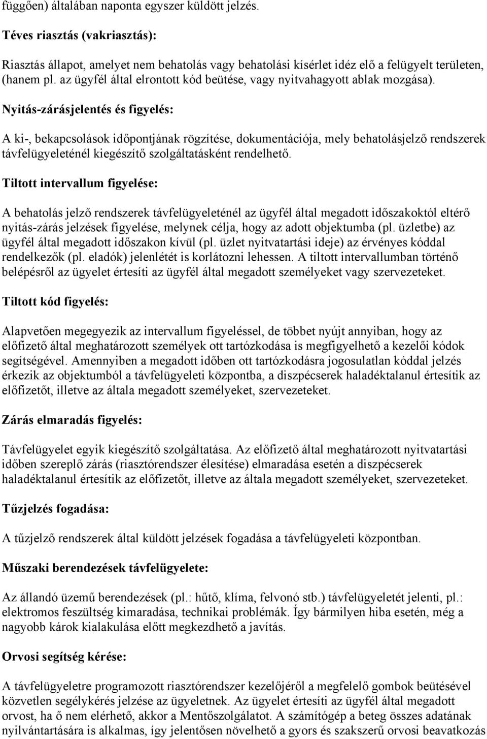 Nyitás-zárásjelentés és figyelés: A ki-, bekapcsolások időpontjának rögzítése, dokumentációja, mely behatolásjelző rendszerek távfelügyeleténél kiegészítő szolgáltatásként rendelhető.