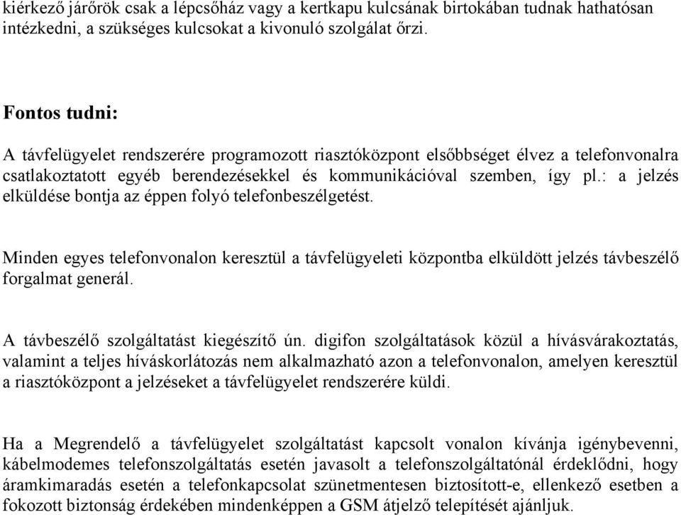 : a jelzés elküldése bontja az éppen folyó telefonbeszélgetést. Minden egyes telefonvonalon keresztül a távfelügyeleti központba elküldött jelzés távbeszélő forgalmat generál.