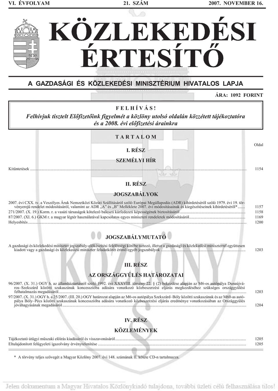 a Veszélyes Áruk Nemzetközi Közúti Szállításáról szóló Európai Megállapodás (ADR) kihirdetésérõl szóló 1979. évi 19. törvényerejû rendelet módosításáról, valamint az ADR A és B Melléklete 2007.