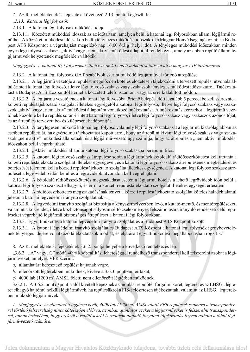 A tényleges mûködési idõszakban minden egyes légi folyosó szakasz, aktív vagy nem aktív mûködési állapottal rendelkezik, amely az abban repülõ állami légijármûvek helyzetének megfelelõen változik.