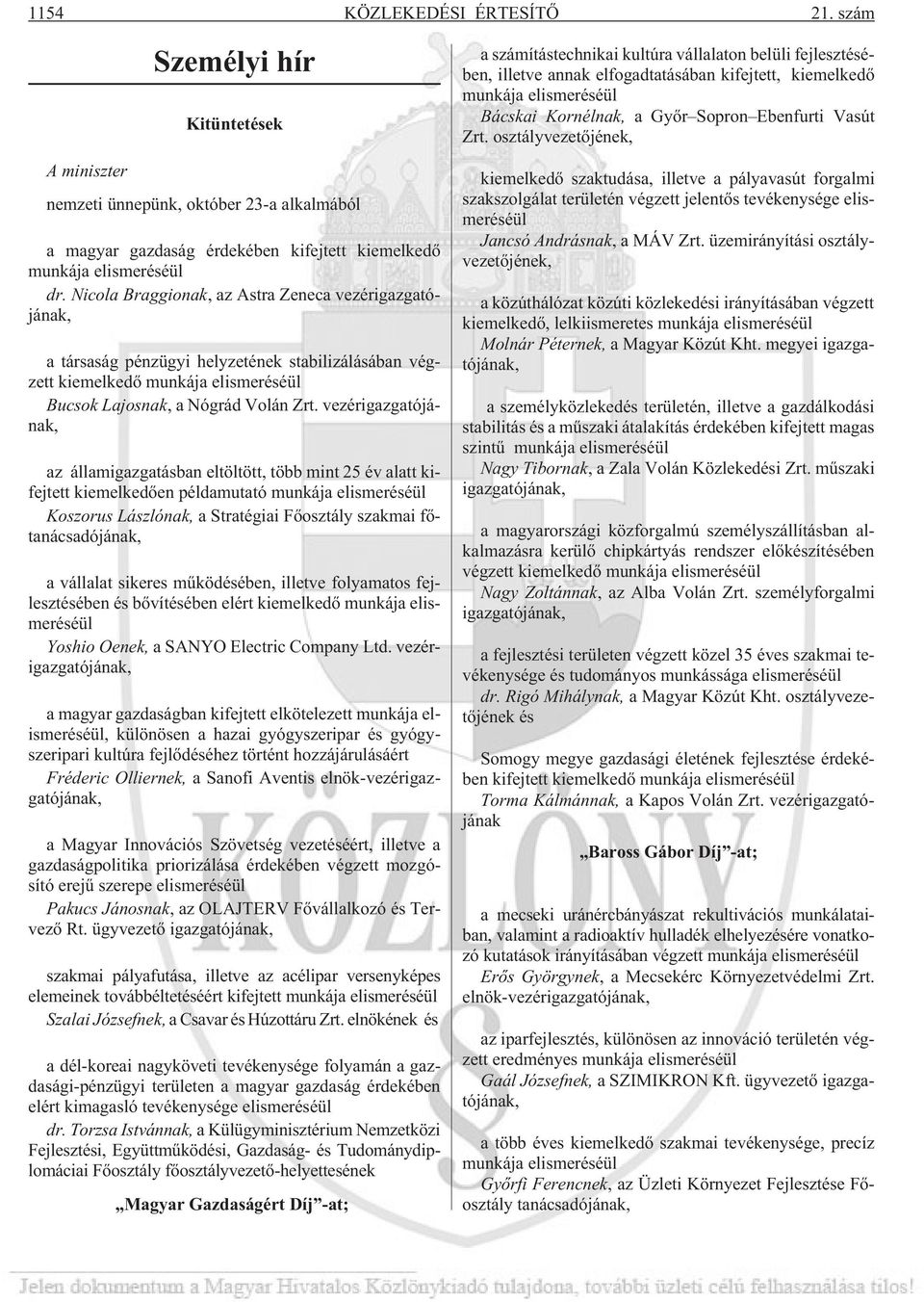 vezérigazgatójának, az államigazgatásban eltöltött, több mint 25 év alatt kifejtett kiemelkedõen példamutató munkája elismeréséül Koszorus Lászlónak, a Stratégiai Fõosztály szakmai fõtanácsadójának,