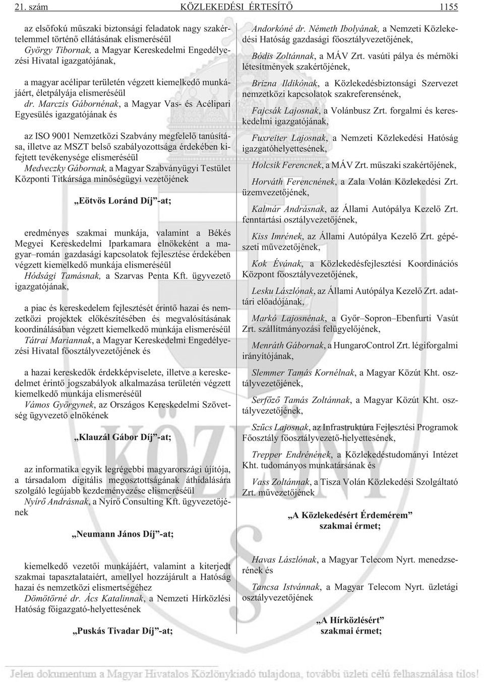Marczis Gábornénak, a Magyar Vas- és Acélipari Egyesülés igazgatójának és az ISO 9001 Nemzetközi Szabvány megfelelõ tanúsítása, illetve az MSZT belsõ szabályozottsága érdekében kifejtett tevékenysége