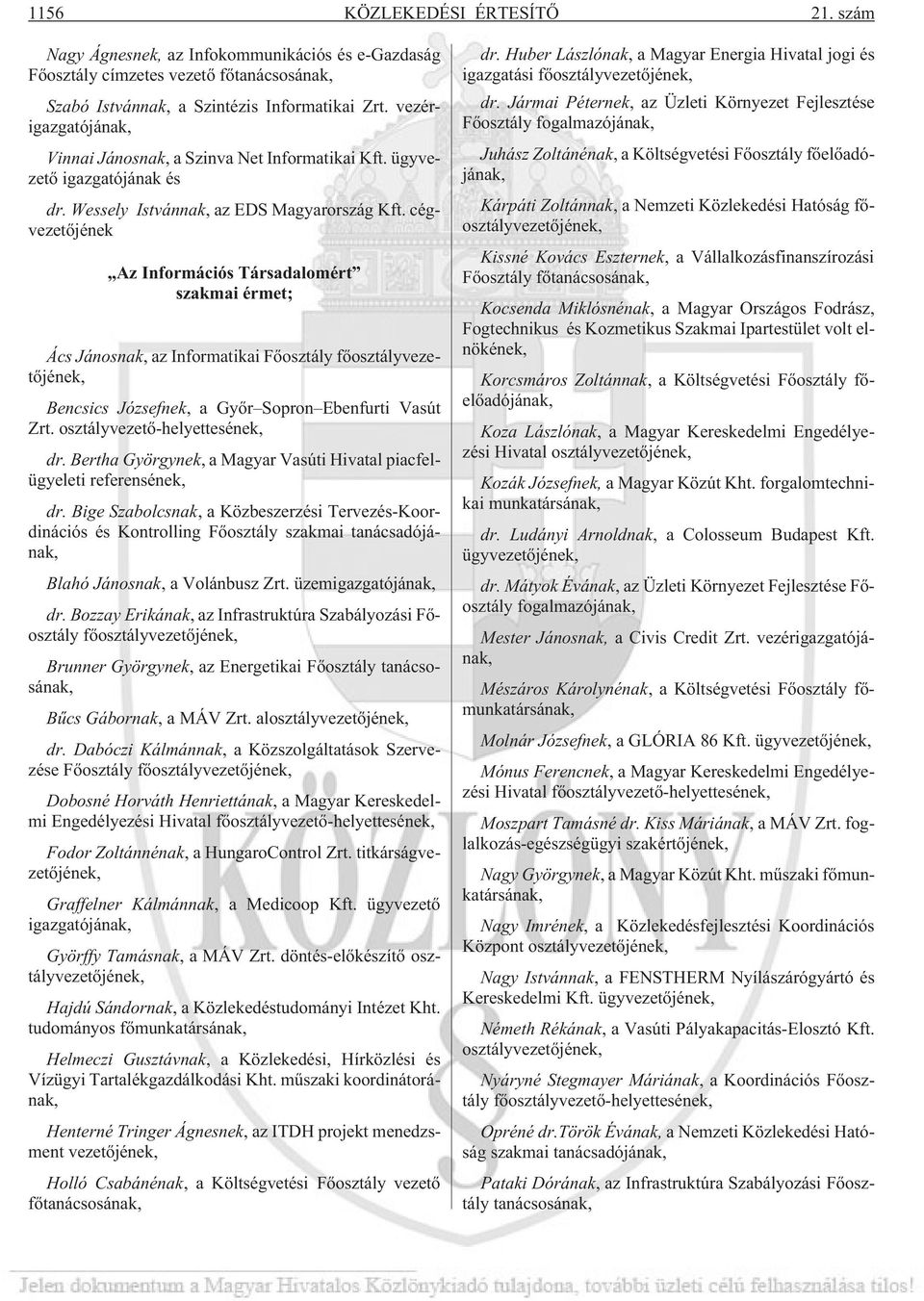 cégvezetõjének Az Információs Társadalomért szakmai érmet; Ács Jánosnak, az Informatikai Fõosztály fõosztályvezetõjének, Bencsics Józsefnek, a Gyõr Sopron Ebenfurti Vasút Zrt.