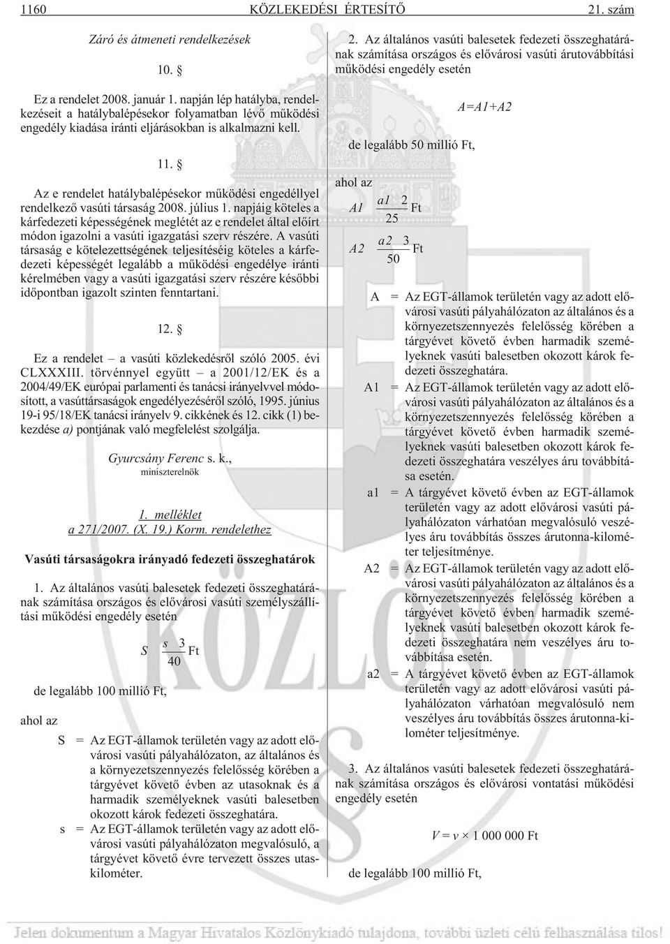 Az e rendelet hatálybalépésekor mûködési engedéllyel rendelkezõ vasúti társaság 2008. július 1.