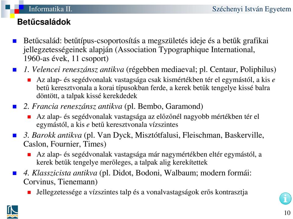 Centaur, Poliphilus) Az alap- és segédvonalak vastagsága csak kismértékben tér el egymástól, a kis e betű keresztvonala a korai típusokban ferde, a kerek betűk tengelye kissé balra döntött, a talpak
