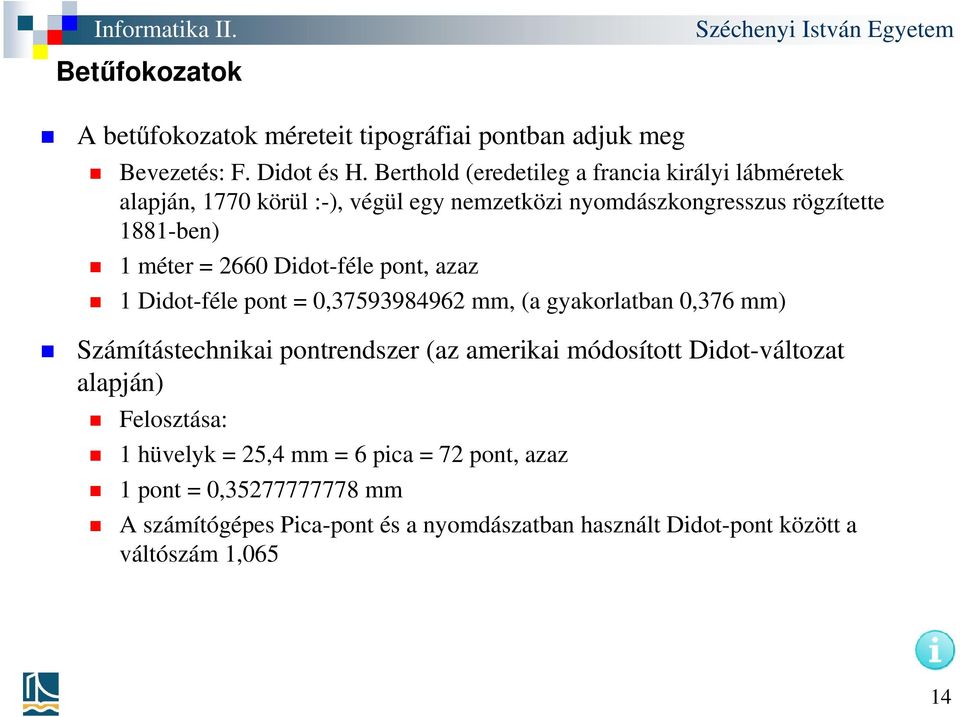 2660 Didot-féle pont, azaz 1 Didot-féle pont = 0,37593984962 mm, (a gyakorlatban 0,376 mm) Számítástechnikai pontrendszer (az amerikai módosított