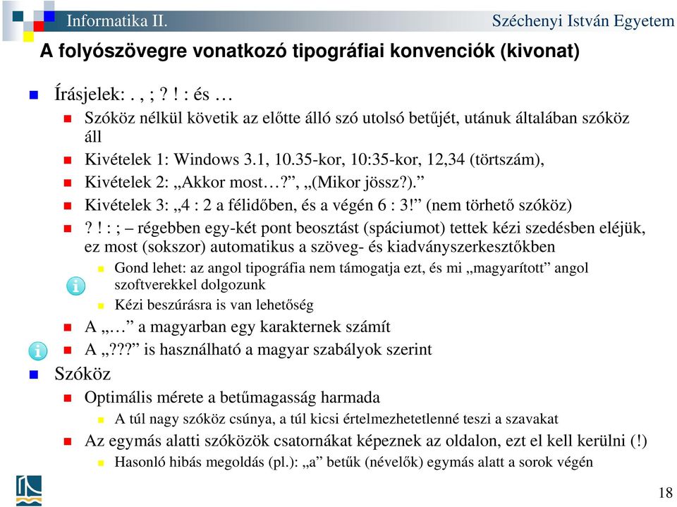 ! : ; régebben egy-két pont beosztást (spáciumot) tettek kézi szedésben eléjük, ez most (sokszor) automatikus a szöveg- és kiadványszerkesztőkben Gond lehet: az angol tipográfia nem támogatja ezt, és