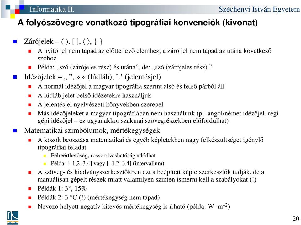 (jelentésjel) A normál idézőjel a magyar tipográfia szerint alsó és felső párból áll A lúdláb jelet belső idézetekre használjuk A jelentésjel nyelvészeti könyvekben szerepel Más idézőjeleket a magyar