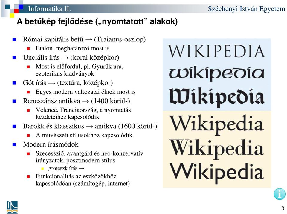 Gyűrűk ura, ezoterikus kiadványok Gót írás (textúra, középkor) Egyes modern változatai élnek most is Reneszánsz antikva (1400 körül-) Velence,