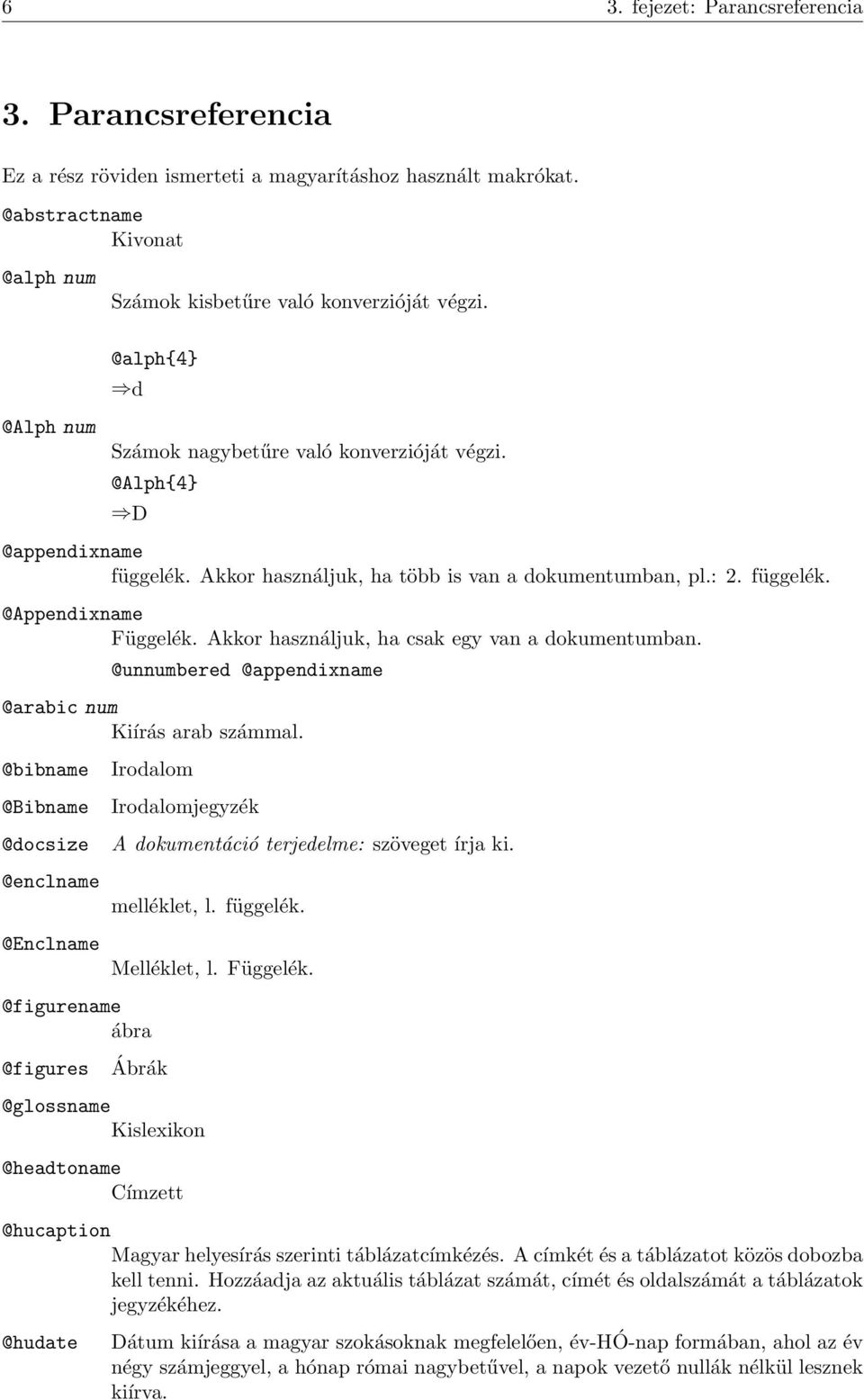Akkor használjuk, ha csak egy van a dokumentumban. @unnumbered @appendixname @arabic num Kiírás arab számmal.