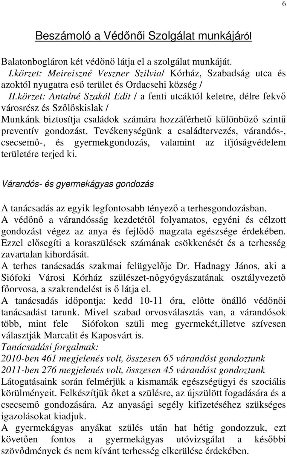 körzet: Antalné Szakál Edit / a fenti utcáktól keletre, délre fekvı városrész és Szılıskislak / Munkánk biztosítja családok számára hozzáférhetı különbözı szintő preventív gondozást.