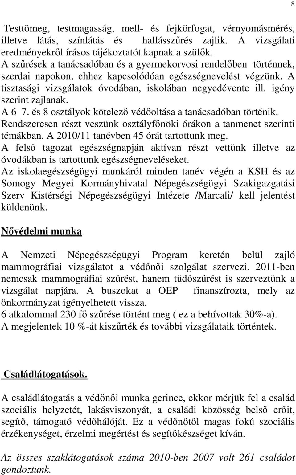 igény szerint zajlanak. A 6 7. és 8 osztályok kötelezı védıoltása a tanácsadóban történik. Rendszeresen részt veszünk osztályfınöki órákon a tanmenet szerinti témákban.