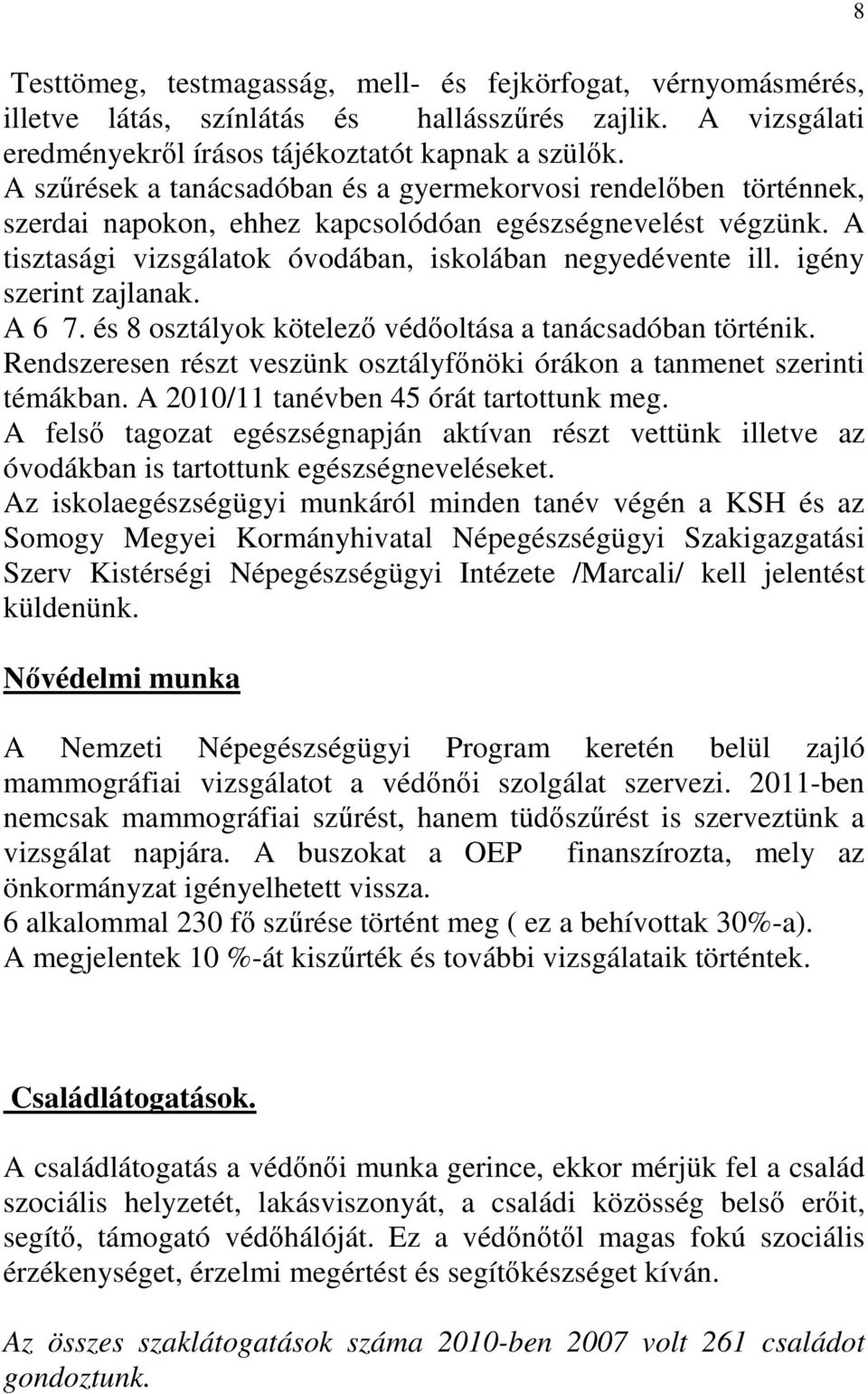 igény szerint zajlanak. A 6 7. és 8 osztályok kötelezı védıoltása a tanácsadóban történik. Rendszeresen részt veszünk osztályfınöki órákon a tanmenet szerinti témákban.