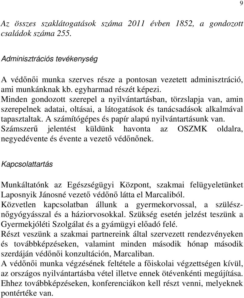 A számítógépes és papír alapú nyilvántartásunk van. Számszerő jelentést küldünk havonta az OSZMK oldalra, negyedévente és évente a vezetı védınınek.