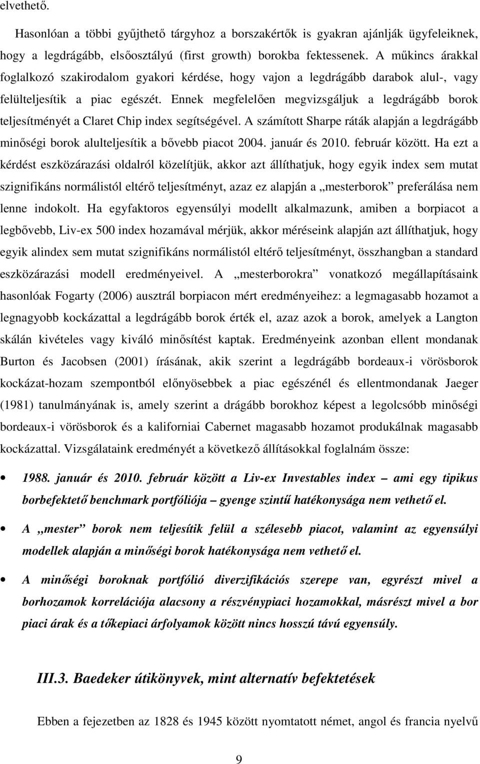 Ennek megfelelıen megvizsgáljuk a legdrágább borok teljesítményét a Claret Chip index segítségével. A számított Sharpe ráták alapján a legdrágább minıségi borok alulteljesítik a bıvebb piacot 2004.