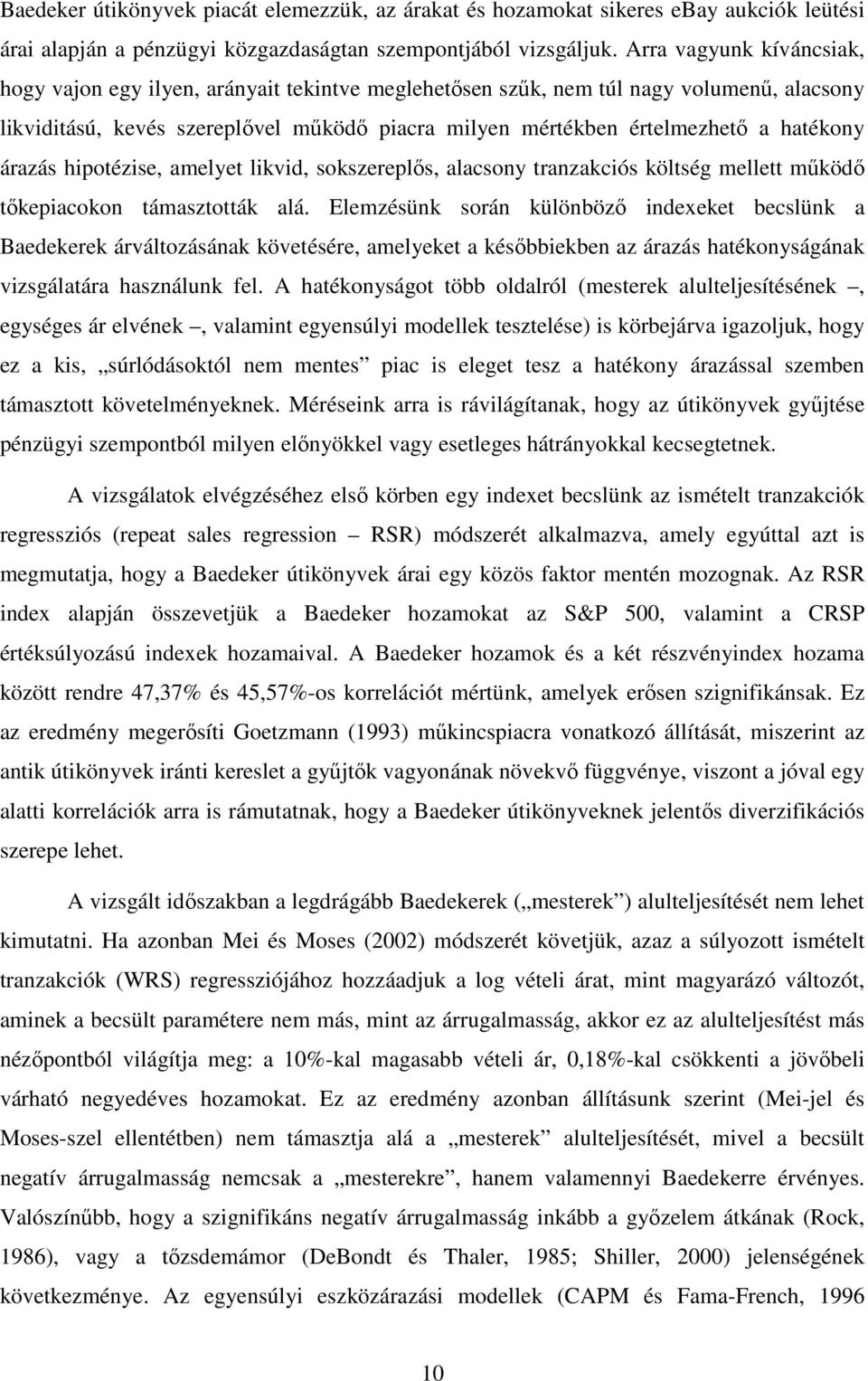 hatékony árazás hipotézise, amelyet likvid, sokszereplıs, alacsony tranzakciós költség mellett mőködı tıkepiacokon támasztották alá.