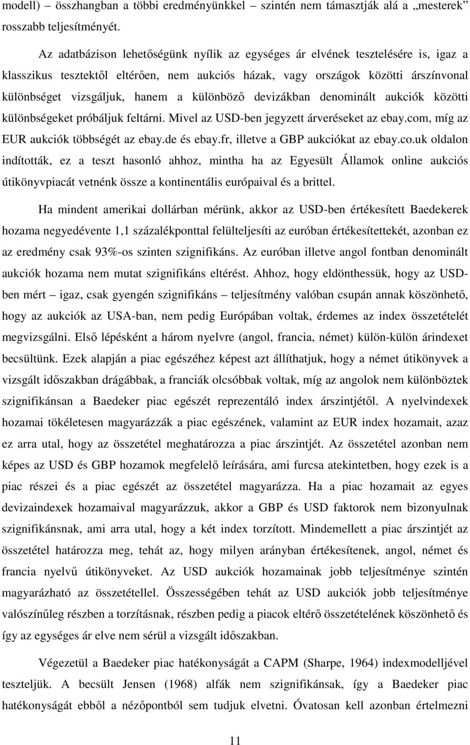különbözı devizákban denominált aukciók közötti különbségeket próbáljuk feltárni. Mivel az USD-ben jegyzett árveréseket az ebay.com, míg az EUR aukciók többségét az ebay.de és ebay.