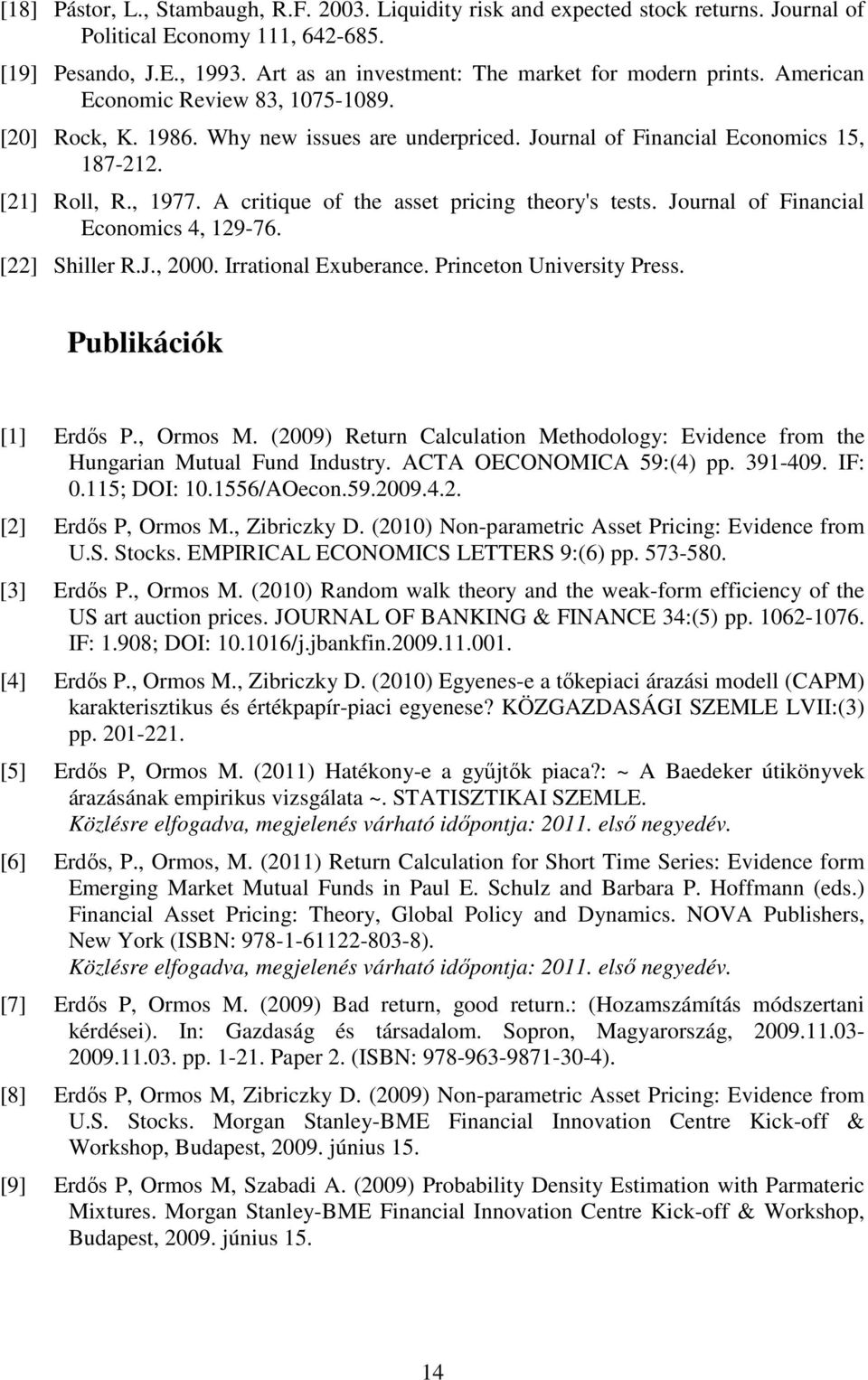 [21] Roll, R., 1977. A critique of the asset pricing theory's tests. Journal of Financial Economics 4, 129-76. [22] Shiller R.J., 2000. Irrational Exuberance. Princeton University Press.