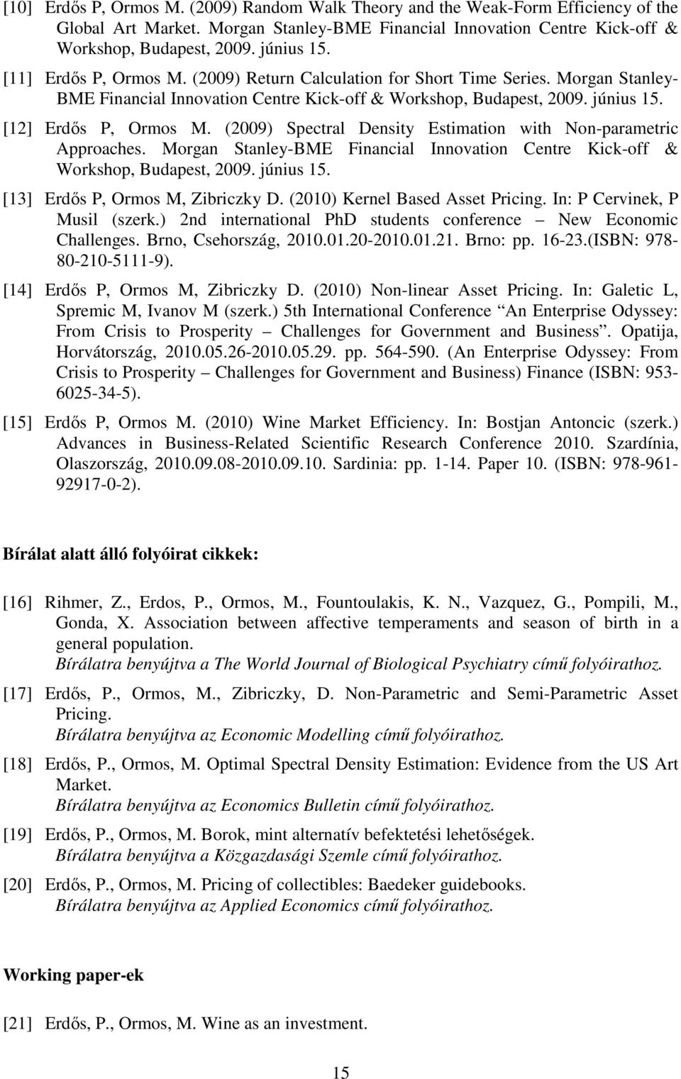 (2009) Spectral Density Estimation with Non-parametric Approaches. Morgan Stanley-BME Financial Innovation Centre Kick-off & Workshop, Budapest, 2009. június 15. [13] Erdıs P, Ormos M, Zibriczky D.