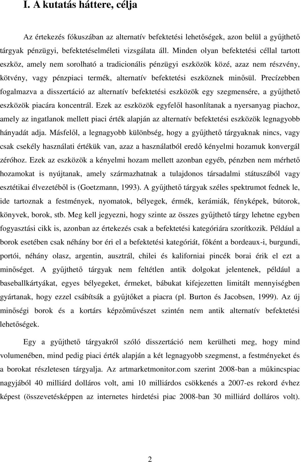 Precízebben fogalmazva a disszertáció az alternatív befektetési eszközök egy szegmensére, a győjthetı eszközök piacára koncentrál.