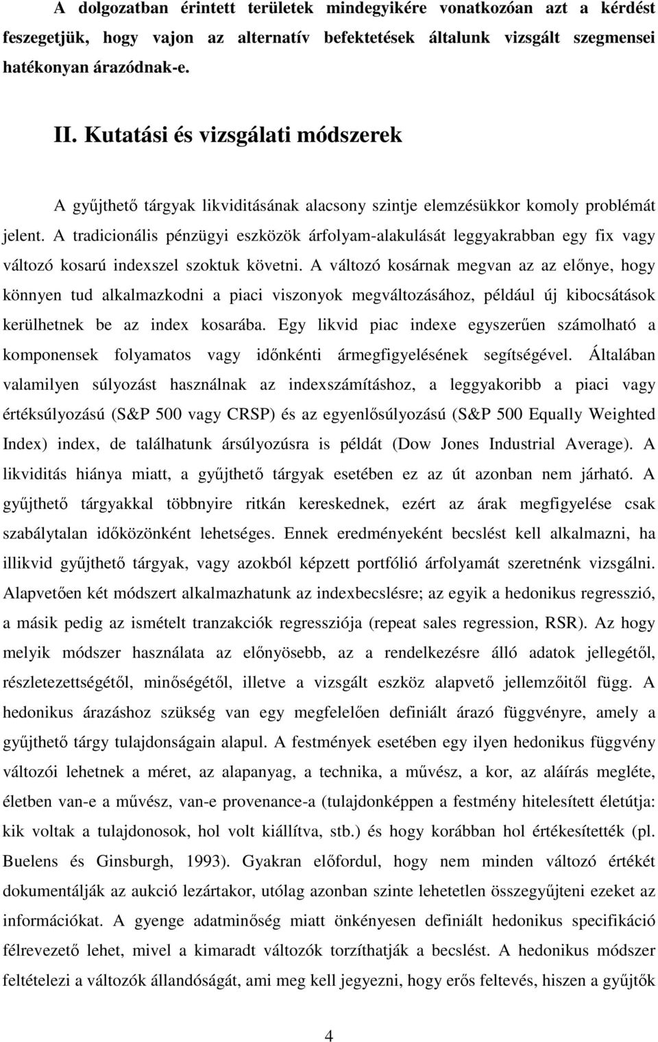 A tradicionális pénzügyi eszközök árfolyam-alakulását leggyakrabban egy fix vagy változó kosarú indexszel szoktuk követni.