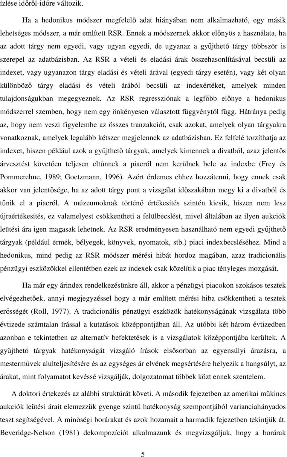 Az RSR a vételi és eladási árak összehasonlításával becsüli az indexet, vagy ugyanazon tárgy eladási és vételi árával (egyedi tárgy esetén), vagy két olyan különbözı tárgy eladási és vételi árából