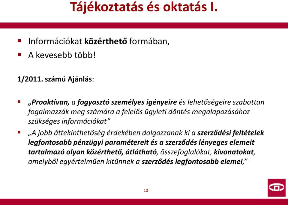 megalapozásához szükséges információkat A jobb áttekinthetőség érdekében dolgozzanak ki a szerződési feltételek legfontosabb pénzügyi