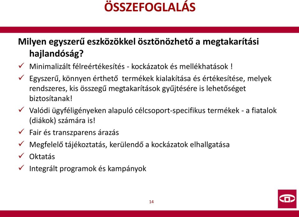 Egyszerű, könnyen érthető termékek kialakítása és értékesítése, melyek rendszeres, kis összegű megtakarítások gyűjtésére is