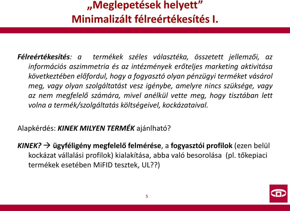 fogyasztó olyan pénzügyi terméket vásárol meg, vagy olyan szolgáltatást vesz igénybe, amelyre nincs szüksége, vagy az nem megfelelő számára, mivel anélkül vette meg, hogy