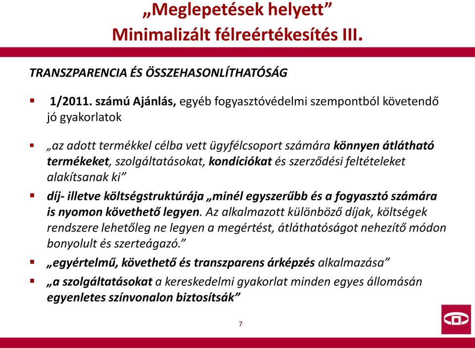 kondíciókat és szerződési feltételeket alakítsanak ki díj- illetve költségstruktúrája minél egyszerűbb és a fogyasztó számára is nyomon követhető legyen.