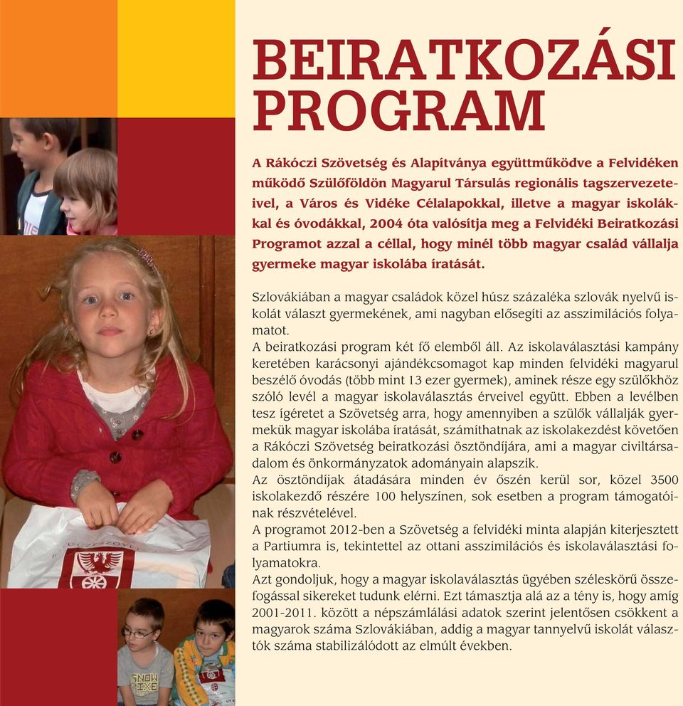 Szlovákiában a magyar családok közel húsz százaléka szlovák nyelvû iskolát választ gyermekének, ami nagyban elôsegíti az asszimilációs folyamatot. A beiratkozási program két fô elembôl áll.
