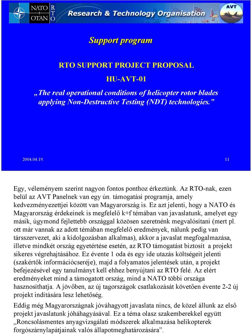 Ez azt jelenti, hogy a NATO és Magyarország érdekeinek is megfelelő k+f témában van javaslatunk, amelyet egy másik, úgymond fejlettebb országgal közösen szeretnénk megvalósítani (mert pl.